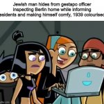 Team Phantom with Laptop | Jewish man hides from gestapo officer inspecting Berlin home while informing residents and making himself comfy, 1939 colourised: | image tagged in team phantom with laptop,memes,historical meme,cartoons | made w/ Imgflip meme maker