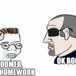 Boomer Zoomer Meme | OK BOOMER; HEY ZOOMER, DO YOUR HOMEWORK | image tagged in zoomer vs boomer,memes | made w/ Imgflip meme maker