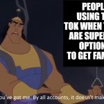 Kronk - doesn't make sense (captioned) | PEOPLE USING TIK TOK WHEN THERE ARE SUPERIOR OPTIONS TO GET FAMOUS | image tagged in kronk - doesn't make sense captioned,memes,kronk,tik tok,tik tok sucks | made w/ Imgflip meme maker