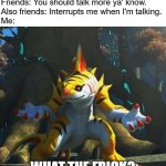 "Introversion intensifies" | Friends: You should talk more ya' know.
Also friends: Interrupts me when I'm talking.
Me: | image tagged in tigershark what the frick | made w/ Imgflip meme maker