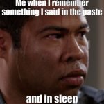 Sweating | Me when I remember something I said in the paste; and in sleep | image tagged in sweating | made w/ Imgflip meme maker