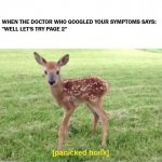 That's not good | WHEN THE DOCTOR WHO GOOGLED YOUR SYMPTOMS SAYS: 
"WELL LET'S TRY PAGE 2" | image tagged in honk,doctor,panic | made w/ Imgflip meme maker