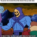 I don't like to feel good | Nobody:
The person who invented those fake drawers that go under sinks: | image tagged in i don't like to feel good,memes,funny | made w/ Imgflip meme maker