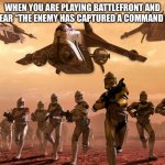 Army vs Marine StarWars | WHEN YOU ARE PLAYING BATTLEFRONT AND YOU HEAR “THE ENEMY HAS CAPTURED A COMMAND POST” | image tagged in army vs marine starwars | made w/ Imgflip meme maker