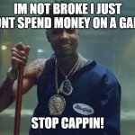 Blueface | IM NOT BROKE I JUST DONT SPEND MONEY ON A GAME; STOP CAPPIN! | image tagged in blueface | made w/ Imgflip meme maker