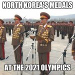 North Korea Medals | NORTH KOREA'S MEDALS; AT THE 2021 OLYMPICS | image tagged in north korea medals,funny,olympics | made w/ Imgflip meme maker