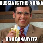 Steve Carell Banana | IN RUSSIA IS THIS A BANANA; OR A BANANYET? | image tagged in steve carell banana,banana,bananyet,russia,in soviet russia | made w/ Imgflip meme maker