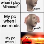 EXPLOOOSION | My pc when i play Minecraft; My pc when i use mods; My pc when i use shaders | image tagged in kalm panik kalm | made w/ Imgflip meme maker