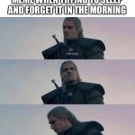 Witcher hmm | WHEN YOU THINK OF A GOOD MEME WHEN TRYING TO SLEEP AND FORGET IT IN THE MORNING | image tagged in witcher hmm,memes | made w/ Imgflip meme maker