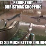Shark shopping | PROOF THAT CHRISTMAS SHOPPING; IS SO MUCH BETTER ONLINE! | image tagged in the black friday challenge | made w/ Imgflip meme maker
