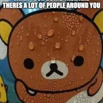 among us meme, haha | WHEN YOUR DOING TASK AND THERES A LOT OF PEOPLE AROUND YOU | image tagged in sweat bear | made w/ Imgflip meme maker