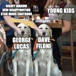 Lady holding dog's mouth | DISNEY MAKING NEW DISAPPOINTING STAR WARS CARTOONS; YOUNG KIDS; DAVE FILONI; GEORGE LUCAS | image tagged in lady holding dog's mouth,star wars,disney killed star wars | made w/ Imgflip meme maker