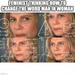 Confused Woman | FEMINIST THINKING HOW TO CHANGE THE WORD MAN IN WOMAN | image tagged in confused woman | made w/ Imgflip meme maker