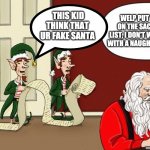 Coal | THIS KID THINK THAT UR FAKE SANTA; WELP PUT THAT KID ON THE SACK OF COAL LIST, I DON'T WANT TO DEAL WITH A NAUGHTY BOY AGAIN | image tagged in naughty list,merry christmas | made w/ Imgflip meme maker
