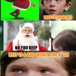 bad insult from santa #1 | WAS I A GOOD BOY; NO YOU BEEP; BEEP IS A BAD INSULT YOU B**CH | image tagged in bad insult from santa | made w/ Imgflip meme maker