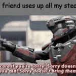 I hate steam | When my friend uses up all my steam points: | image tagged in sorry doesn't change what you did,lilflamy,rvb,sharkface,lol so funny,steam | made w/ Imgflip meme maker