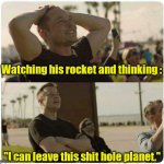I'll catch the next one. | Watching his rocket and thinking :; "I can leave this shit hole planet." | image tagged in elon musk,funny | made w/ Imgflip meme maker