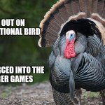 Tom Turkey | LOST OUT ON 
BEING NATIONAL BIRD; NOW FORCED INTO THE
HUNGER GAMES | image tagged in tom turkey | made w/ Imgflip meme maker