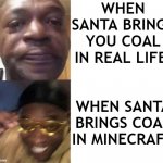 It's not  C H R I S T M A S, yet | WHEN SANTA BRINGS YOU COAL IN REAL LIFE; WHEN SANTA BRINGS COAL IN MINECRAFT | image tagged in santa with coal,irl,vs,minecraft,not yet,christmas | made w/ Imgflip meme maker