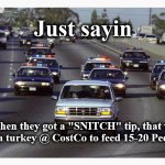 snitch | Just sayin; When they got a "SNITCH" tip, that we bought a turkey @ CostCo to feed 15-20 People! 🤪 | image tagged in snitch | made w/ Imgflip meme maker