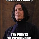 snape | SNAPE APPROVES; TEN POINTS TO GRYFFINDOR. | image tagged in snape | made w/ Imgflip meme maker