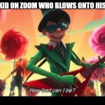 How Bad Can I Be? | THE KID ON ZOOM WHO BLOWS ONTO HIS MIC | image tagged in how bad can i be | made w/ Imgflip meme maker