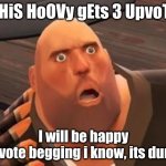 this is just a test to see something | iF tHiS HoOVy gEts 3 UpvoTeS; I will be happy
(upvote begging i know, its dumb) | image tagged in tf2 heavy,upvote begging,dumb | made w/ Imgflip meme maker