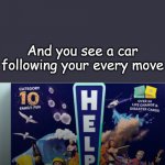 h3lP | When your going home; And you see a car following your every move | image tagged in help board game | made w/ Imgflip meme maker