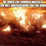 Burning Anikan | ME WHEN THE SHOWER WATER IS TOO HOT, AND REACHING FOR THE KNOB | image tagged in burning anikan | made w/ Imgflip meme maker