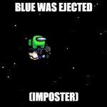 Among us Eject 2 | BLUE WAS EJECTED; (IMPOSTER) | image tagged in among us eject 2 | made w/ Imgflip meme maker