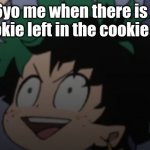 CoOkIeS! | 6yo me when there is 1 cookie left in the cookie jar: | image tagged in happy izuku,cookies | made w/ Imgflip meme maker