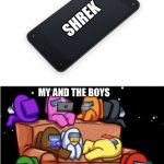 Shred is god | SHREK; MY AND THE BOYS | image tagged in me and the boys | made w/ Imgflip meme maker