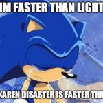 karen disaster | IM FASTER THAN LIGHT; BUT KAREN DISASTER IS FASTER THAN ME | image tagged in too slow | made w/ Imgflip meme maker