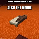 Based on a true story | ALSO THE MOVIE:; MOVIE: BASED ON TRUE STORY | image tagged in villager chilling | made w/ Imgflip meme maker