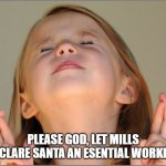 Santa | PLEASE GOD, LET MILLS DECLARE SANTA AN ESENTIAL WORKER. | image tagged in girl praying,santa,christmas,covid-19 | made w/ Imgflip meme maker