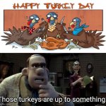 Turkey cannibalism | Those turkeys are up to something. | image tagged in those chickens are up to something,memes,happy thanksgiving,turkey day,funny,cannibalism | made w/ Imgflip meme maker