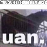 no one will get this | WHEN YOU SUFFER FROM MEMER'S BLOCK: | image tagged in juan horse,memers block | made w/ Imgflip meme maker