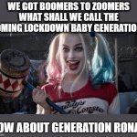 What do you think? | WE GOT BOOMERS TO ZOOMERS WHAT SHALL WE CALL THE COMING LOCKDOWN BABY GENERATION? HOW ABOUT GENERATION RONA? | image tagged in memes,coronavirus,babies,generation,fun,survey | made w/ Imgflip meme maker