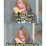 Calling Uber Eats for Thanksgiving | Do you have Turkey legs ? Keep your pants on 
and no one will know | image tagged in bad news banana phone,old joke,bad joke,happy thanksgiving | made w/ Imgflip meme maker