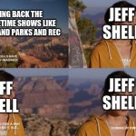 Parks and rec Grand Canyon | JEFF SHELL; BRINGING BACK THE NBC PRIMETIME SHOWS LIKE THE OFFICE AND PARKS AND REC; JEFF SHELL; JEFF SHELL | image tagged in parks and rec grand canyon,memes | made w/ Imgflip meme maker