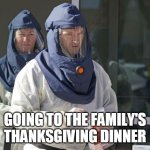 Going to The family's Thanksgiving Dinner | GOING TO THE FAMILY'S THANKSGIVING DINNER | image tagged in covid-19 workers,thanksgiving,covid-19,funny memes,ppe gear | made w/ Imgflip meme maker