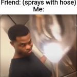 This is the best shield you can use | Friend: (sprays with hose)
Me: | image tagged in only a spoonful,funny,memes | made w/ Imgflip meme maker