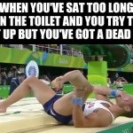 Broken Leg | WHEN YOU'VE SAT TOO LONG ON THE TOILET AND YOU TRY TO GET UP BUT YOU'VE GOT A DEAD LEG | image tagged in broken leg | made w/ Imgflip meme maker