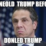 Andrew Cuomo | DONEOLD  TRUMP BEFORE; DONLED TRUMP | image tagged in andrew cuomo | made w/ Imgflip meme maker