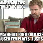 Pro gamer | IMGFLIP SAME TEMPLATES ON HERE FIVE YEARS AGO. MAYBE GET RID OF OLD ASS OVER USED TEMPLATES.  JUST SAYIN. | image tagged in pro gamer | made w/ Imgflip meme maker