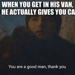 respect | WHEN YOU GET IN HIS VAN, AND HE ACTUALLY GIVES YOU CANDY | image tagged in youre a good man,memes,funny memes | made w/ Imgflip meme maker