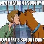 Scooby Don't | YOU'VE HEARD OF SCOOBY DO; NOW HERE'S SCOOBY DON'T | image tagged in scooby don't,kissing,dogs,cartoon | made w/ Imgflip meme maker