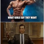 What women want | WHAT GIRLS SAY THEY WANT; WHAT THEY ACTUALLY WANT | image tagged in top and bottom frame,men,women,what women want,funny meme,meme | made w/ Imgflip meme maker