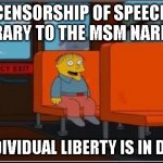 Ralph Wiggum Bus No Text | CENSORSHIP OF SPEECH CONTRARY TO THE MSM NARRATIVE; MY INDIVIDUAL LIBERTY IS IN DANGER | image tagged in ralph wiggum bus no text | made w/ Imgflip meme maker