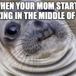 ouch | WHEN YOUR MOM STARTS APOLOGIZING IN THE MIDDLE OF HER FART | image tagged in akward moment seal | made w/ Imgflip meme maker